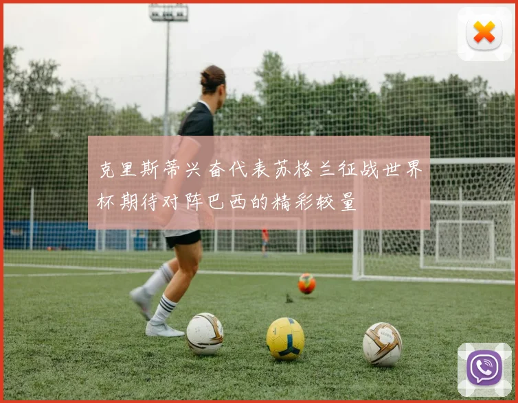 克里斯蒂兴奋代表苏格兰征战世界杯期待对阵巴西的精彩较量