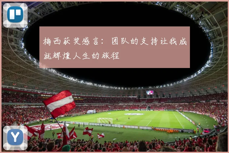 梅西获奖感言：团队的支持让我成就辉煌人生的旅程